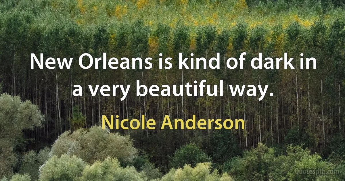 New Orleans is kind of dark in a very beautiful way. (Nicole Anderson)