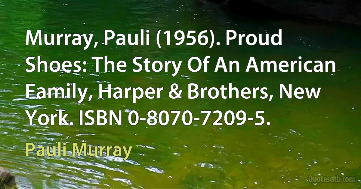 Murray, Pauli (1956). Proud Shoes: The Story Of An American Family, Harper & Brothers, New York. ISBN 0-8070-7209-5. (Pauli Murray)