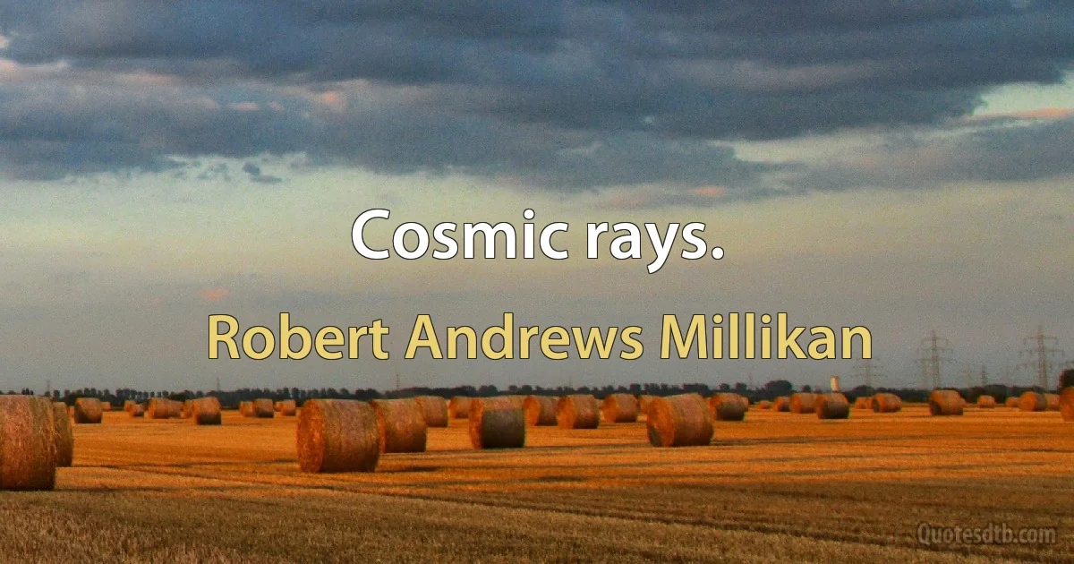 Cosmic rays. (Robert Andrews Millikan)