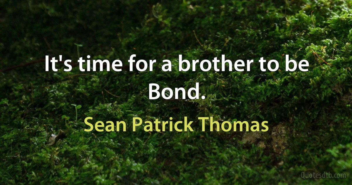 It's time for a brother to be Bond. (Sean Patrick Thomas)