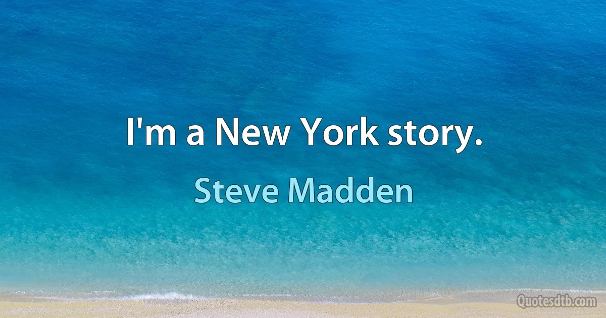 I'm a New York story. (Steve Madden)