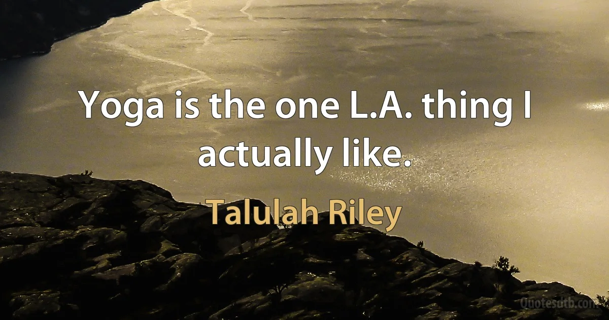 Yoga is the one L.A. thing I actually like. (Talulah Riley)