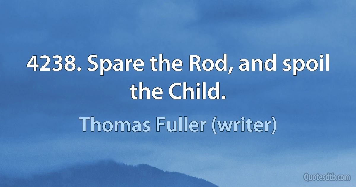 4238. Spare the Rod, and spoil the Child. (Thomas Fuller (writer))