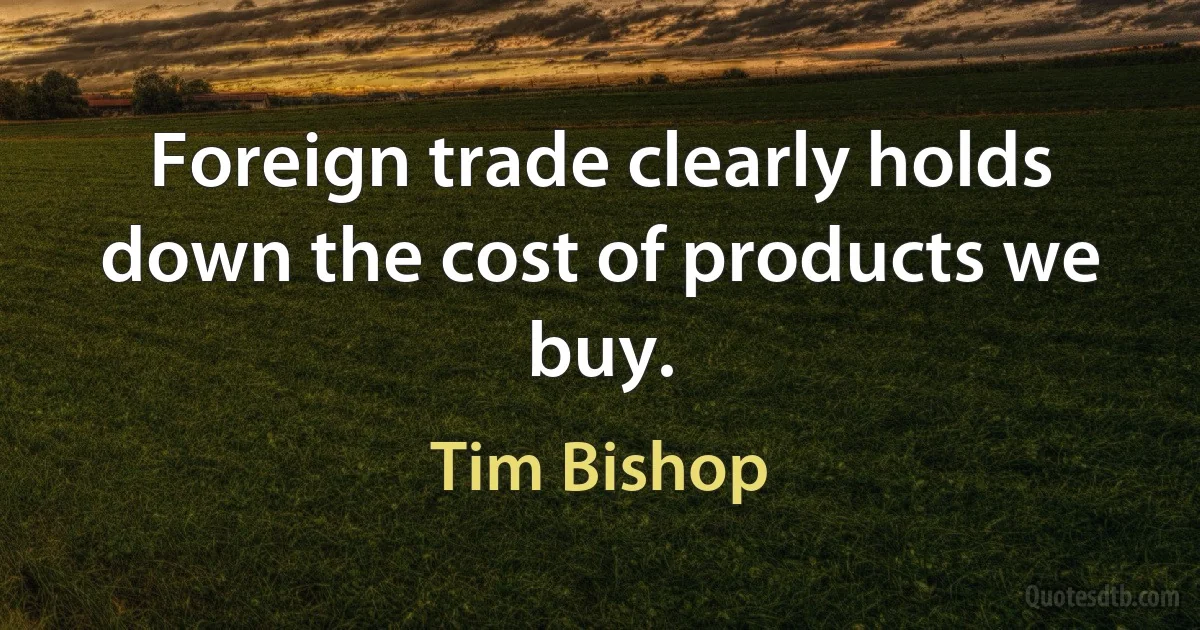 Foreign trade clearly holds down the cost of products we buy. (Tim Bishop)