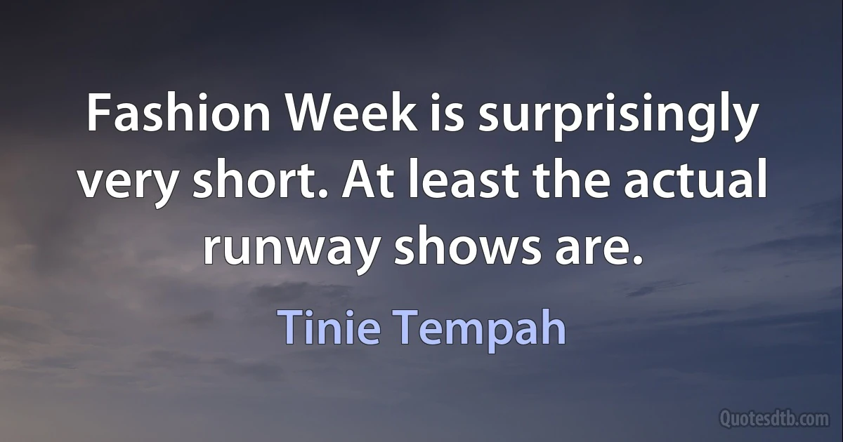 Fashion Week is surprisingly very short. At least the actual runway shows are. (Tinie Tempah)