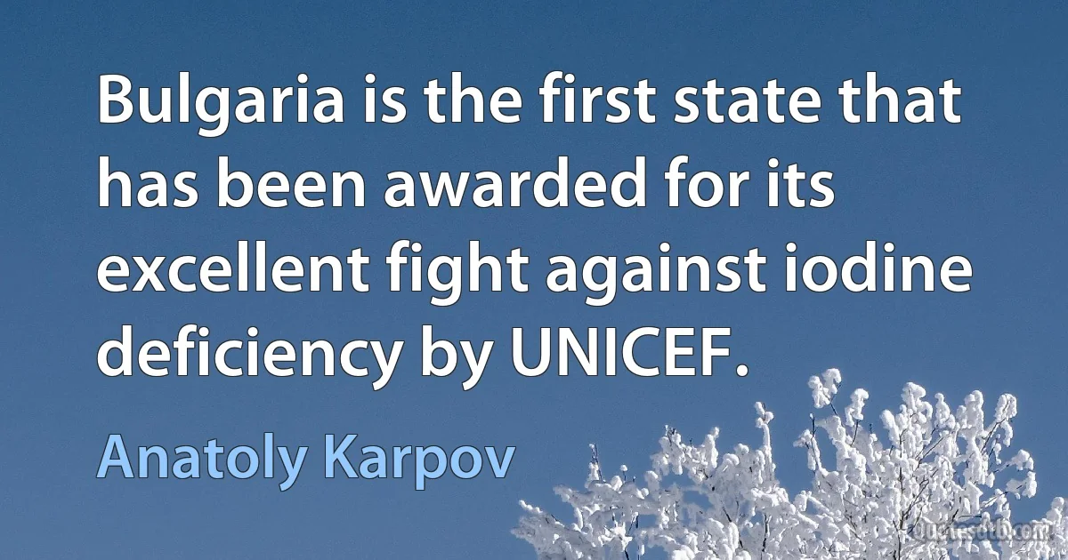 Bulgaria is the first state that has been awarded for its excellent fight against iodine deficiency by UNICEF. (Anatoly Karpov)