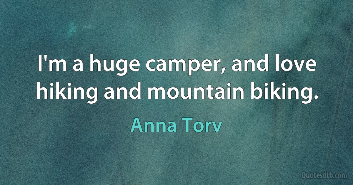 I'm a huge camper, and love hiking and mountain biking. (Anna Torv)