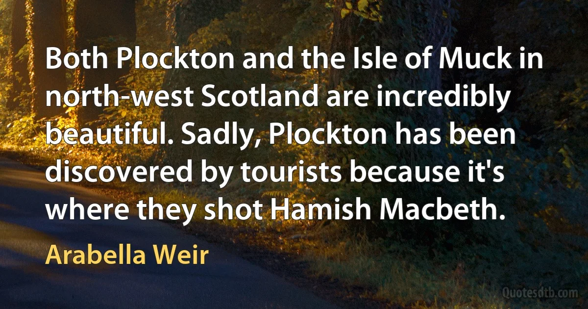 Both Plockton and the Isle of Muck in north-west Scotland are incredibly beautiful. Sadly, Plockton has been discovered by tourists because it's where they shot Hamish Macbeth. (Arabella Weir)