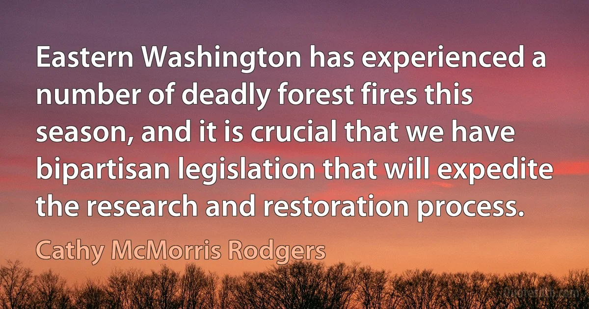 Eastern Washington has experienced a number of deadly forest fires this season, and it is crucial that we have bipartisan legislation that will expedite the research and restoration process. (Cathy McMorris Rodgers)