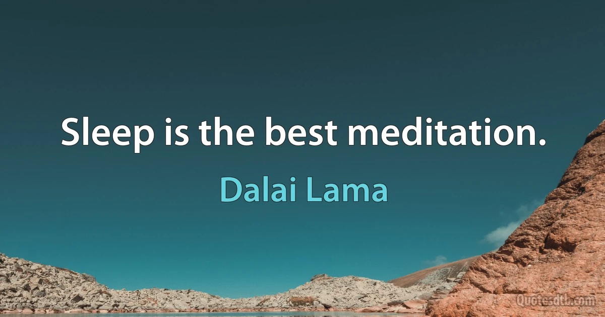 Sleep is the best meditation. (Dalai Lama)