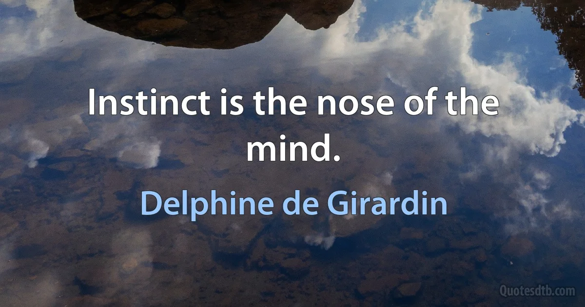 Instinct is the nose of the mind. (Delphine de Girardin)