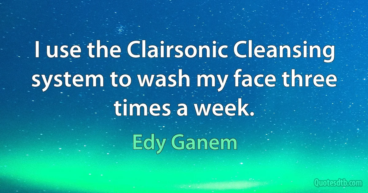 I use the Clairsonic Cleansing system to wash my face three times a week. (Edy Ganem)