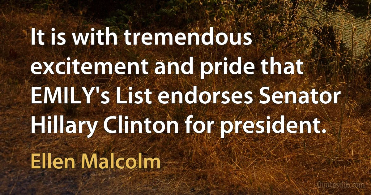 It is with tremendous excitement and pride that EMILY's List endorses Senator Hillary Clinton for president. (Ellen Malcolm)