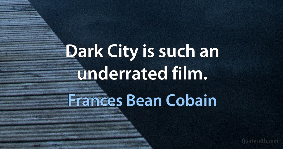 Dark City is such an underrated film. (Frances Bean Cobain)