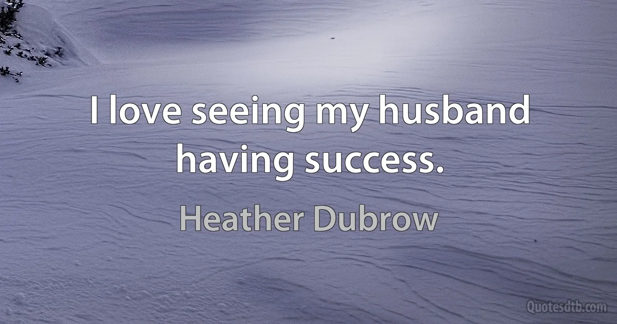 I love seeing my husband having success. (Heather Dubrow)