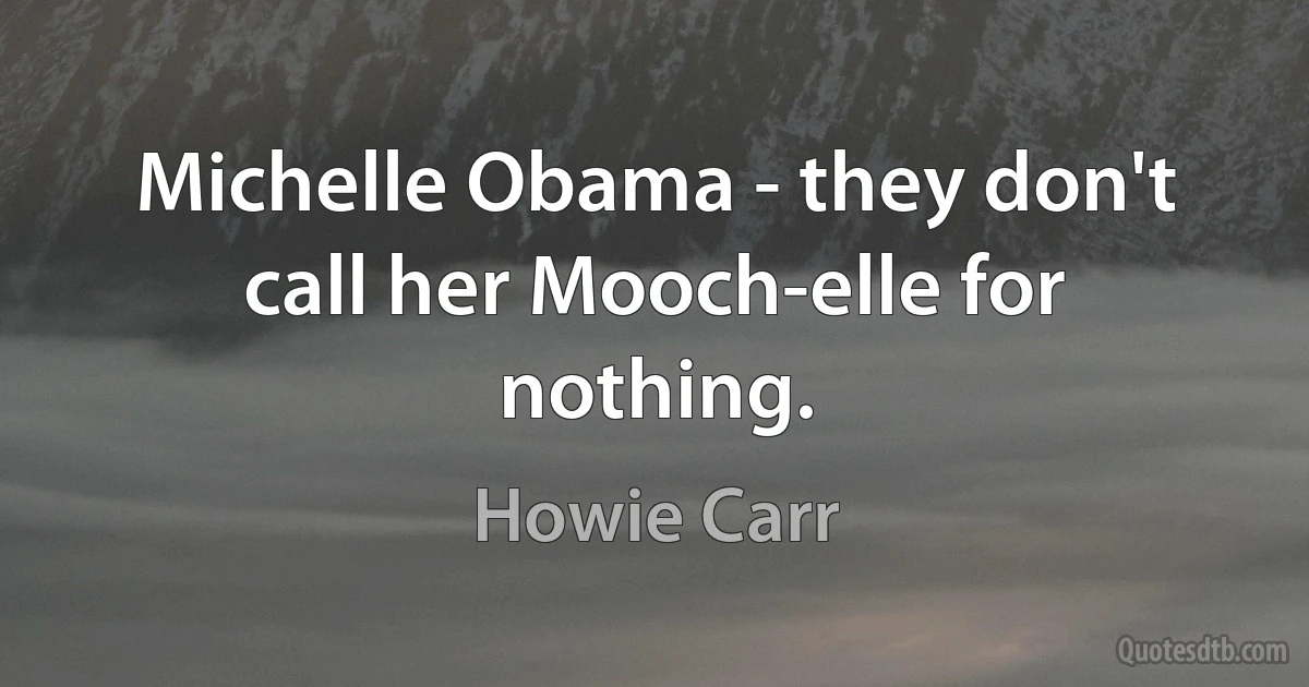 Michelle Obama - they don't call her Mooch-elle for nothing. (Howie Carr)