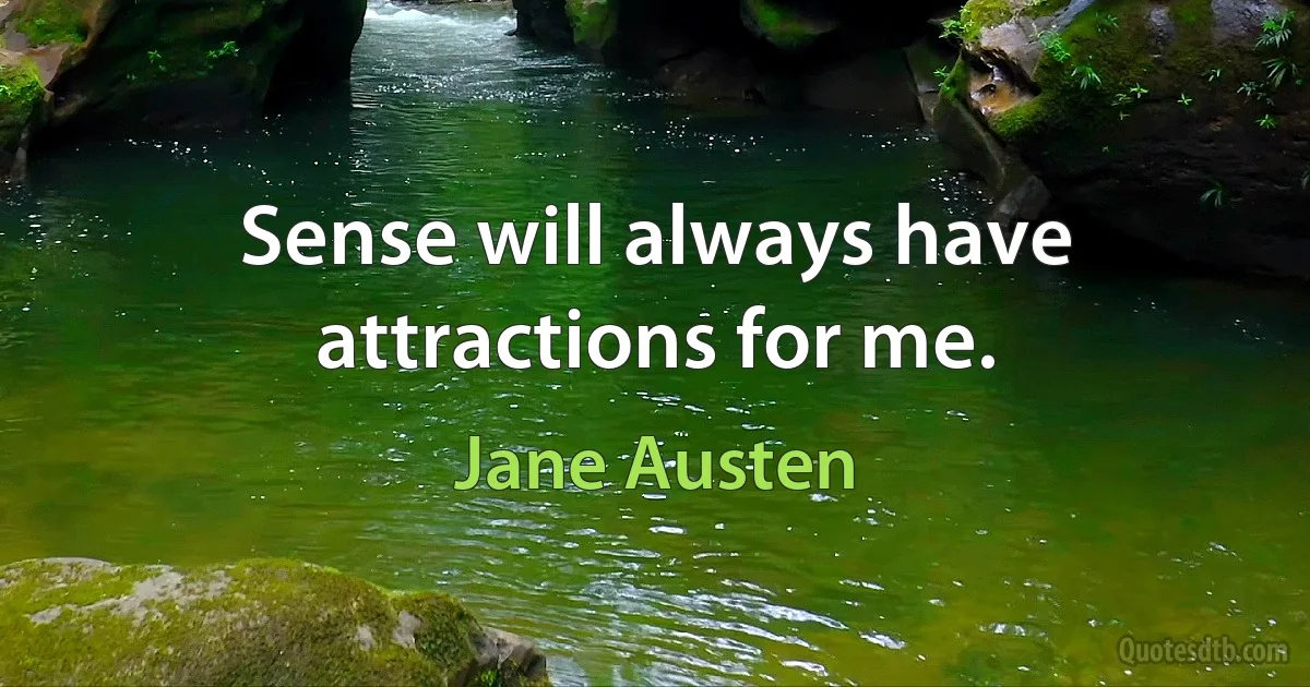 Sense will always have attractions for me. (Jane Austen)