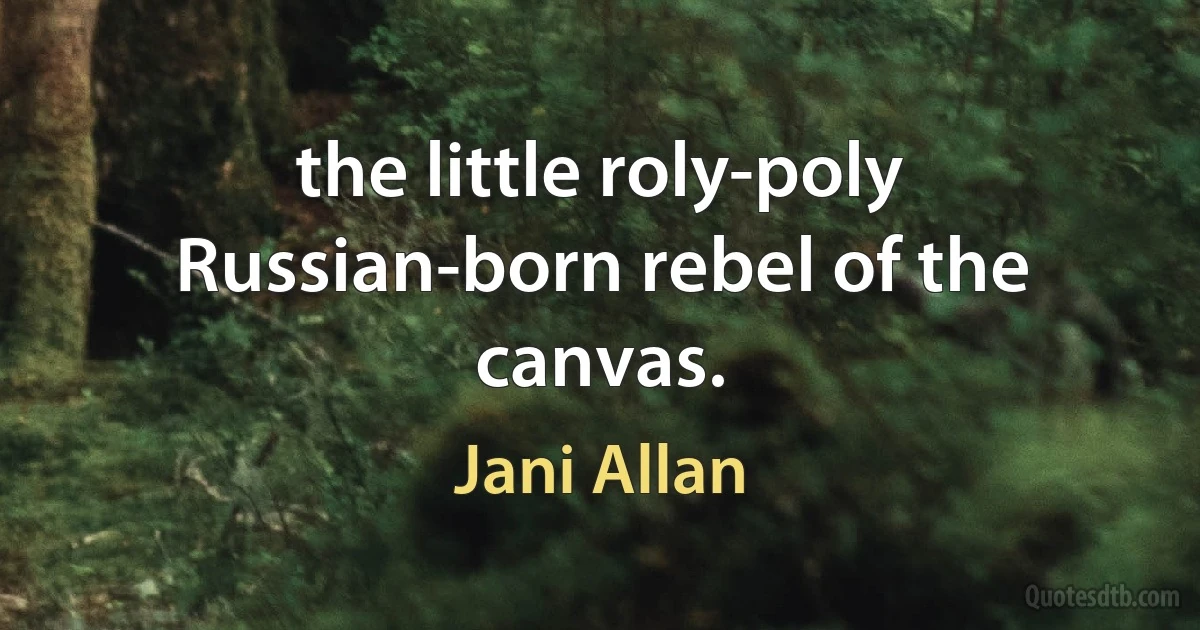 the little roly-poly Russian-born rebel of the canvas. (Jani Allan)