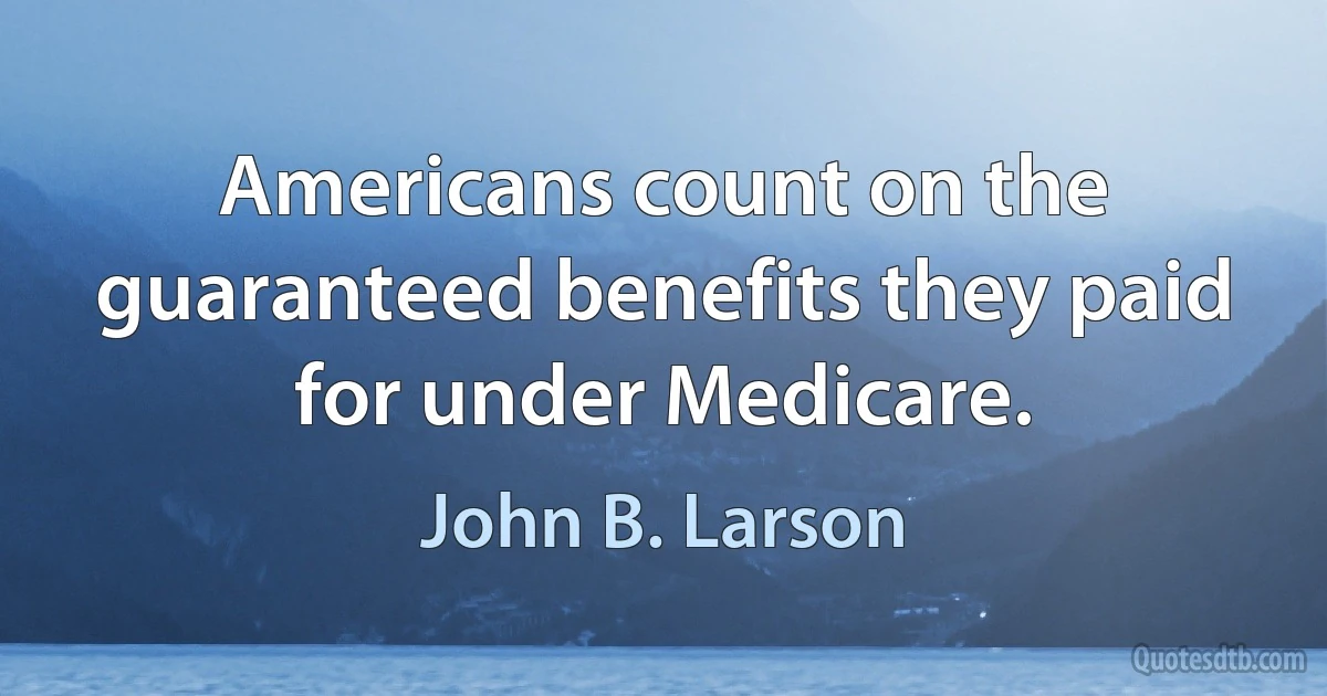 Americans count on the guaranteed benefits they paid for under Medicare. (John B. Larson)