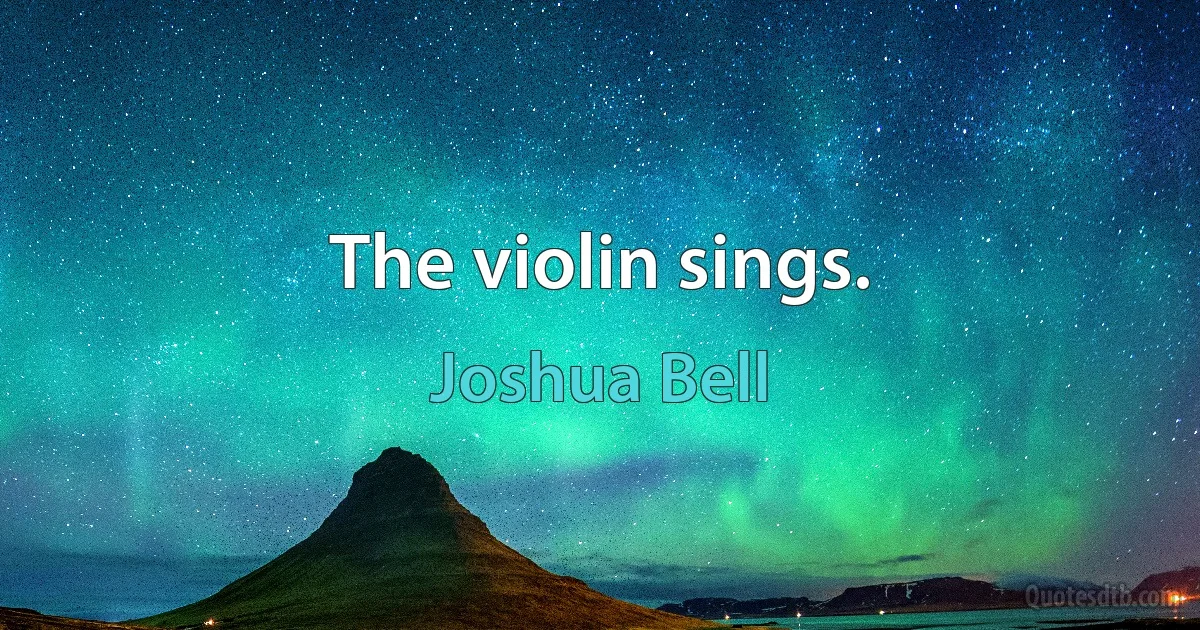 The violin sings. (Joshua Bell)