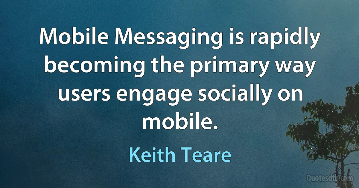 Mobile Messaging is rapidly becoming the primary way users engage socially on mobile. (Keith Teare)