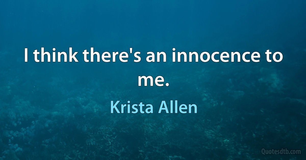 I think there's an innocence to me. (Krista Allen)