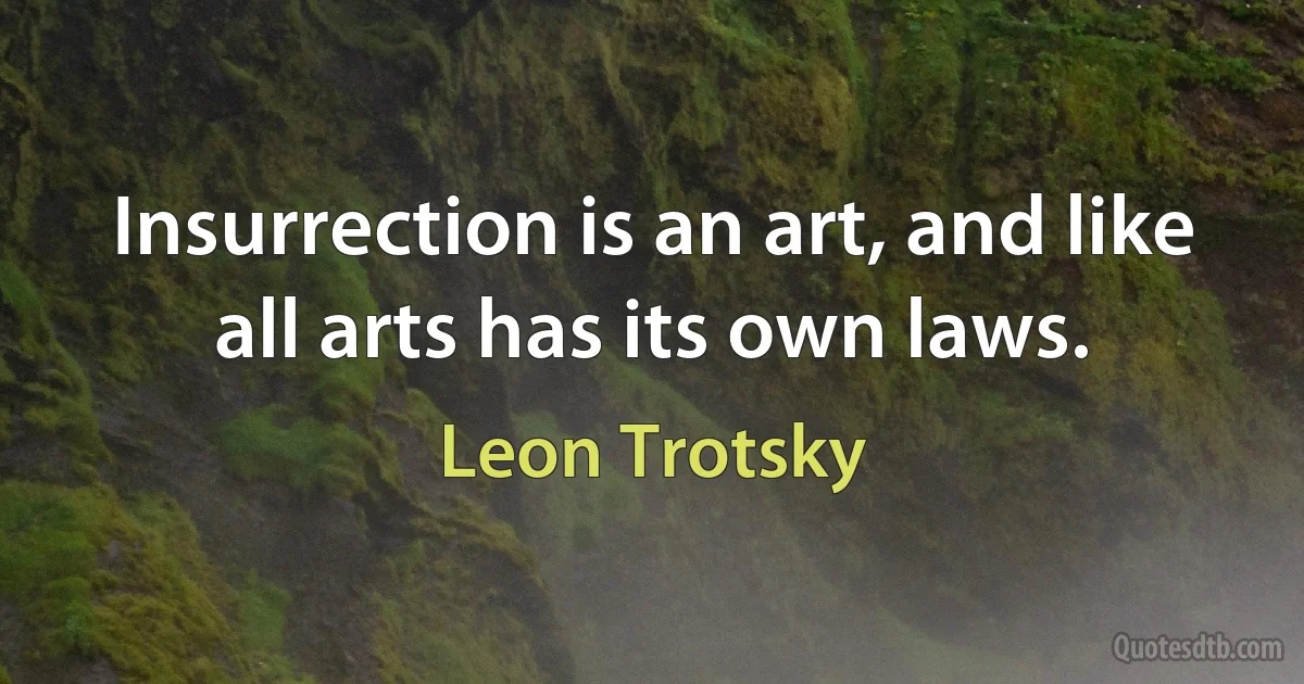 Insurrection is an art, and like all arts has its own laws. (Leon Trotsky)