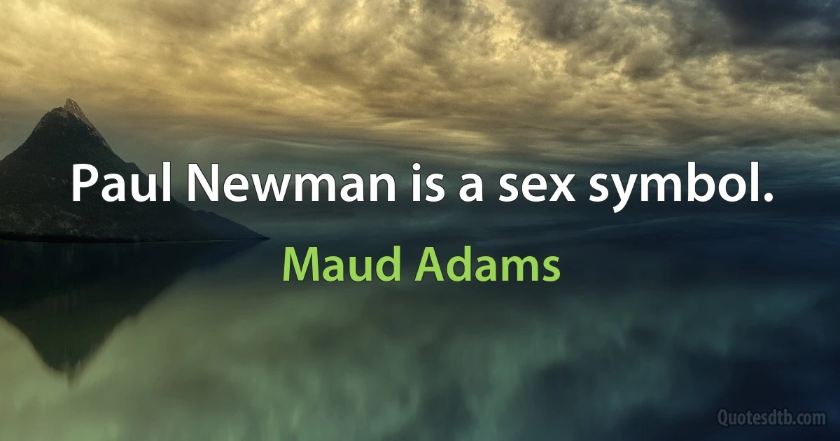 Paul Newman is a sex symbol. (Maud Adams)