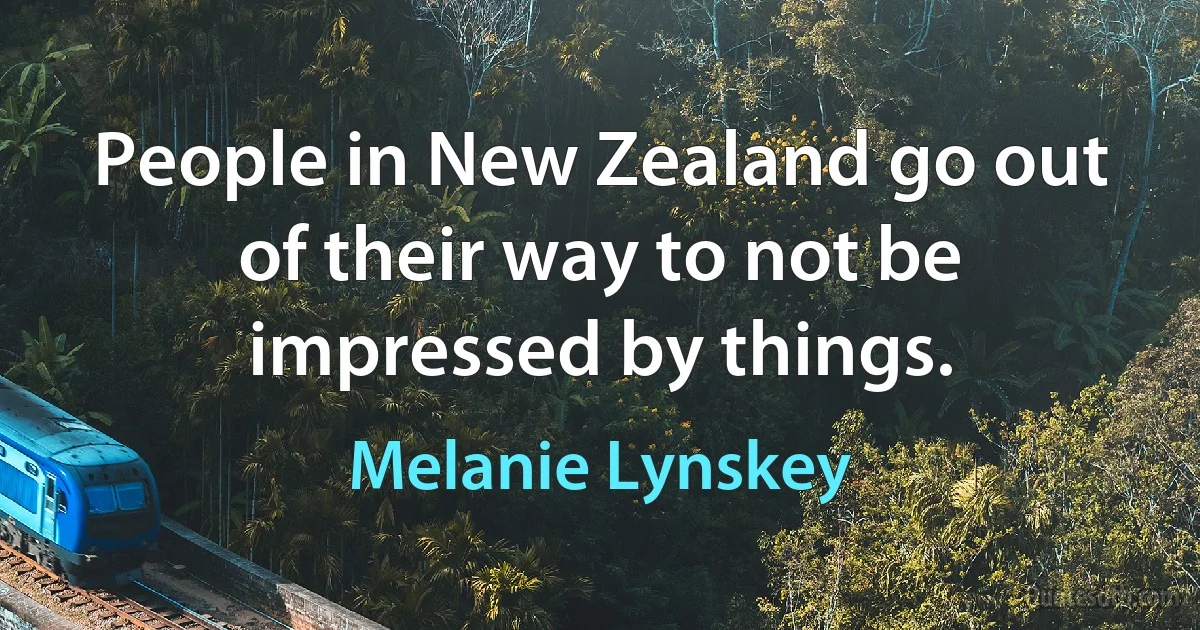 People in New Zealand go out of their way to not be impressed by things. (Melanie Lynskey)