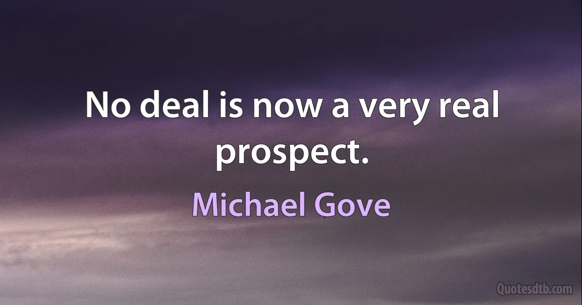 No deal is now a very real prospect. (Michael Gove)