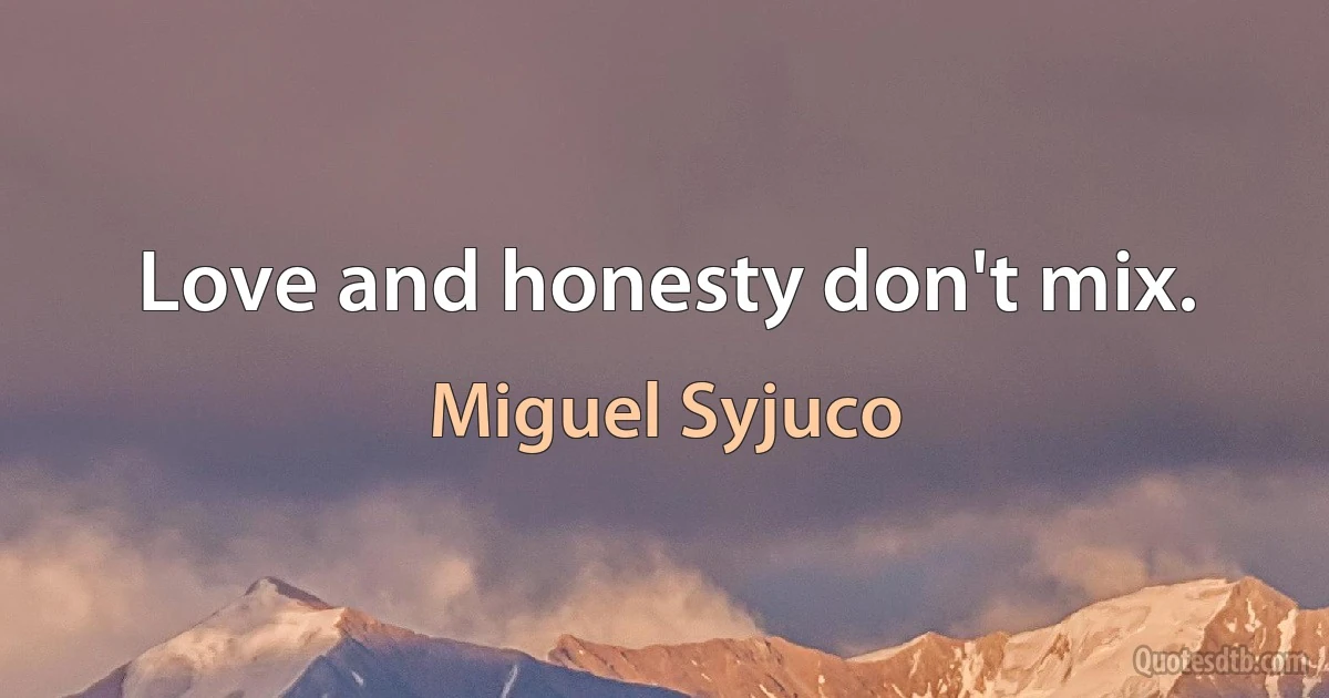 Love and honesty don't mix. (Miguel Syjuco)