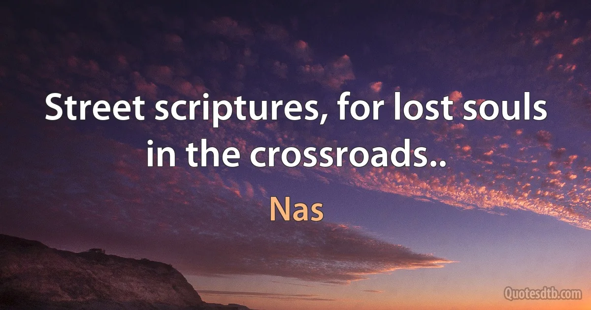 Street scriptures, for lost souls in the crossroads.. (Nas)