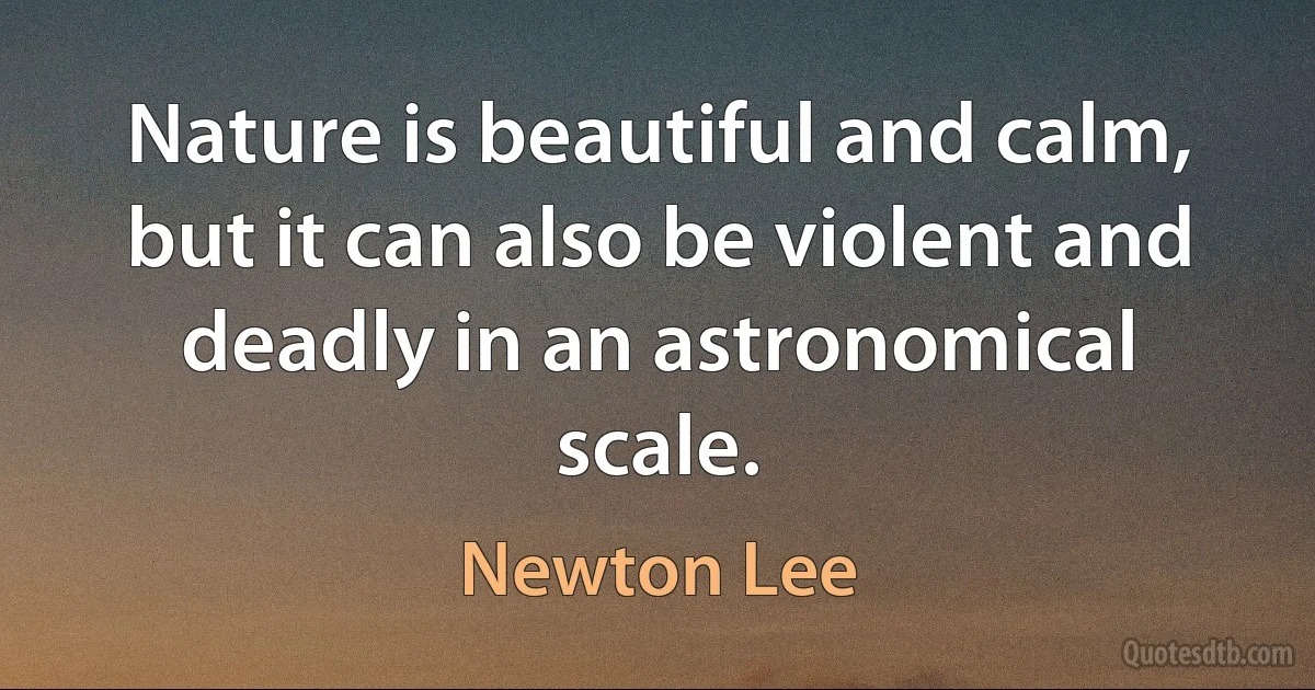 Nature is beautiful and calm, but it can also be violent and deadly in an astronomical scale. (Newton Lee)