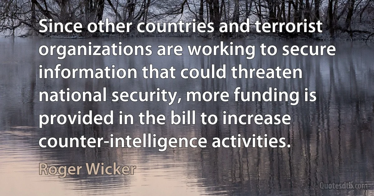 Since other countries and terrorist organizations are working to secure information that could threaten national security, more funding is provided in the bill to increase counter-intelligence activities. (Roger Wicker)