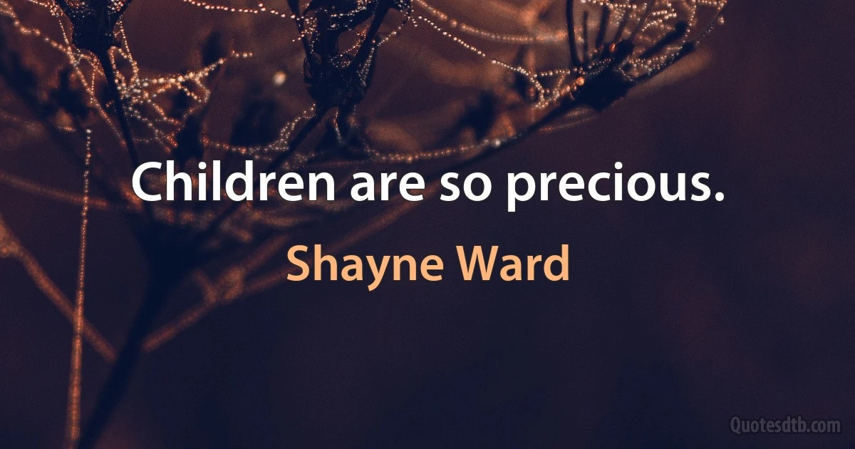 Children are so precious. (Shayne Ward)