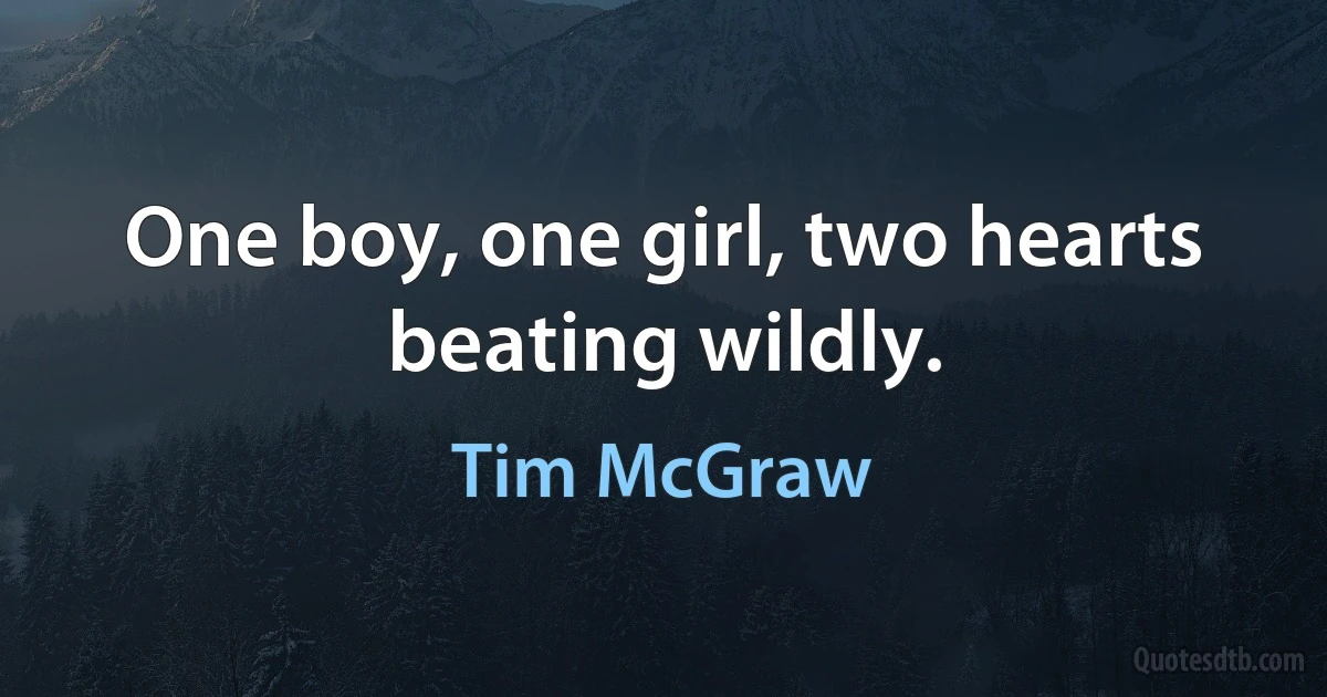 One boy, one girl, two hearts beating wildly. (Tim McGraw)