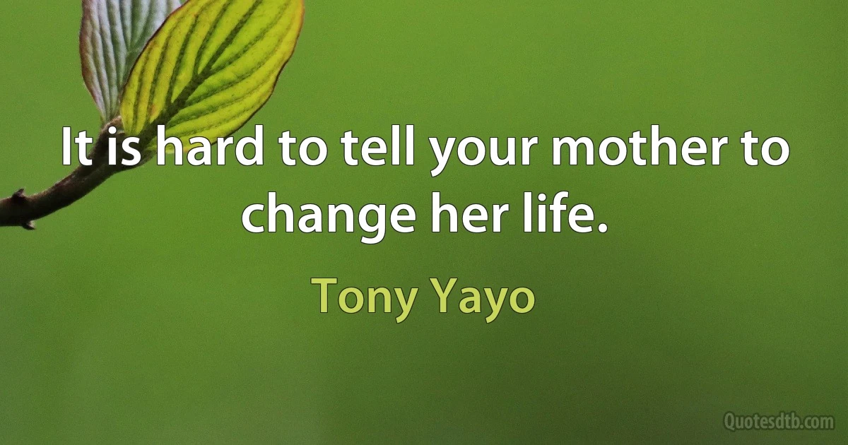 It is hard to tell your mother to change her life. (Tony Yayo)