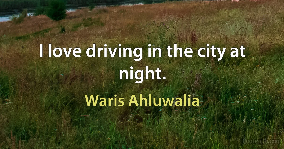 I love driving in the city at night. (Waris Ahluwalia)