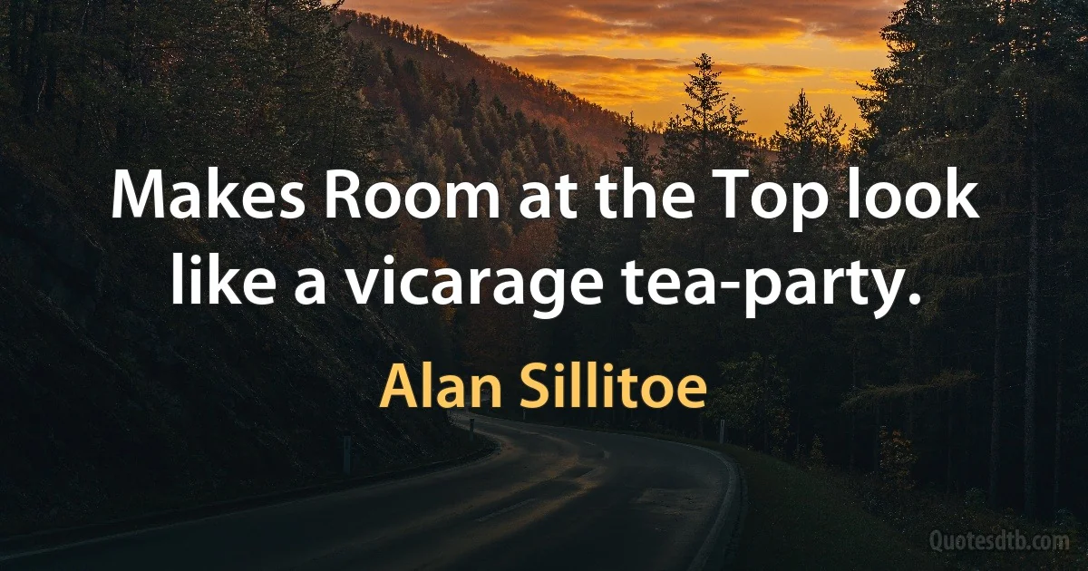 Makes Room at the Top look like a vicarage tea-party. (Alan Sillitoe)