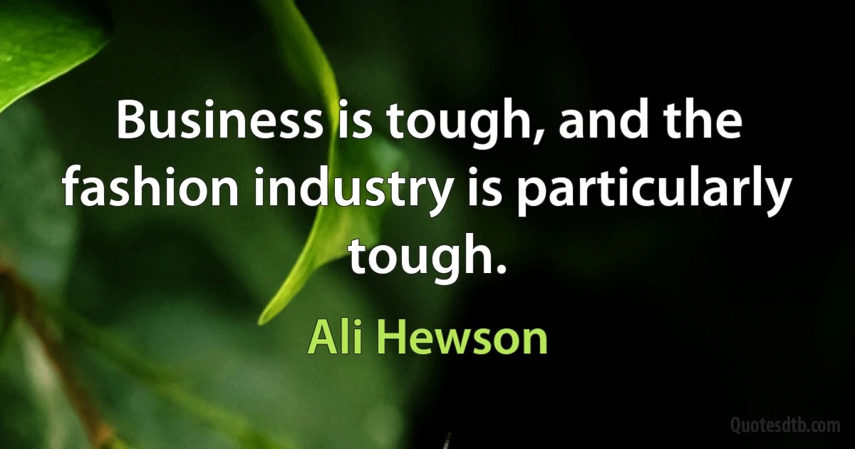 Business is tough, and the fashion industry is particularly tough. (Ali Hewson)