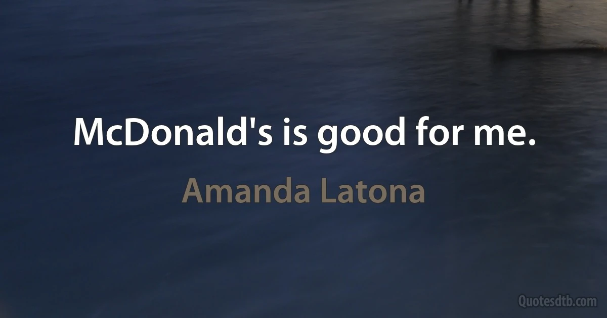 McDonald's is good for me. (Amanda Latona)