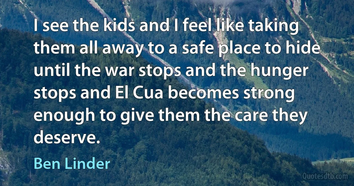 I see the kids and I feel like taking them all away to a safe place to hide until the war stops and the hunger stops and El Cua becomes strong enough to give them the care they deserve. (Ben Linder)