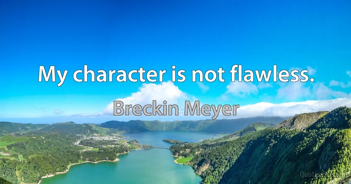 My character is not flawless. (Breckin Meyer)