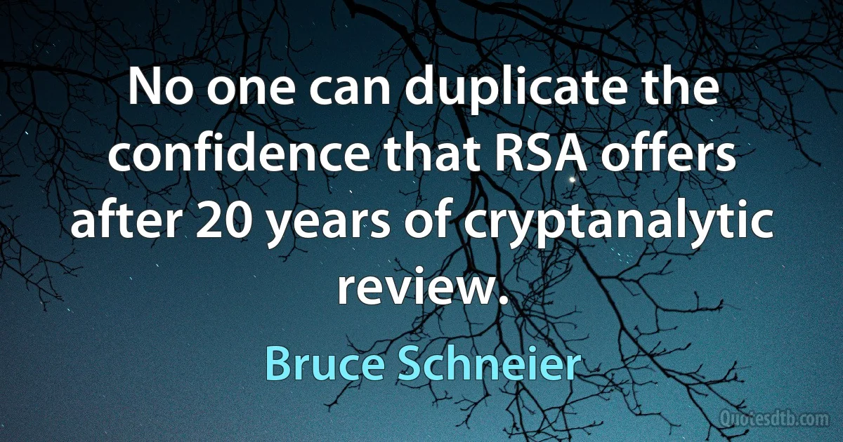 No one can duplicate the confidence that RSA offers after 20 years of cryptanalytic review. (Bruce Schneier)