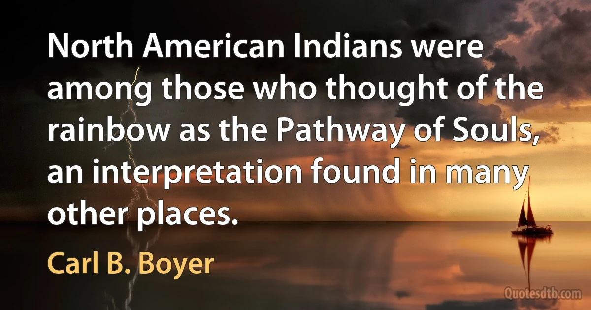 North American Indians were among those who thought of the rainbow as the Pathway of Souls, an interpretation found in many other places. (Carl B. Boyer)