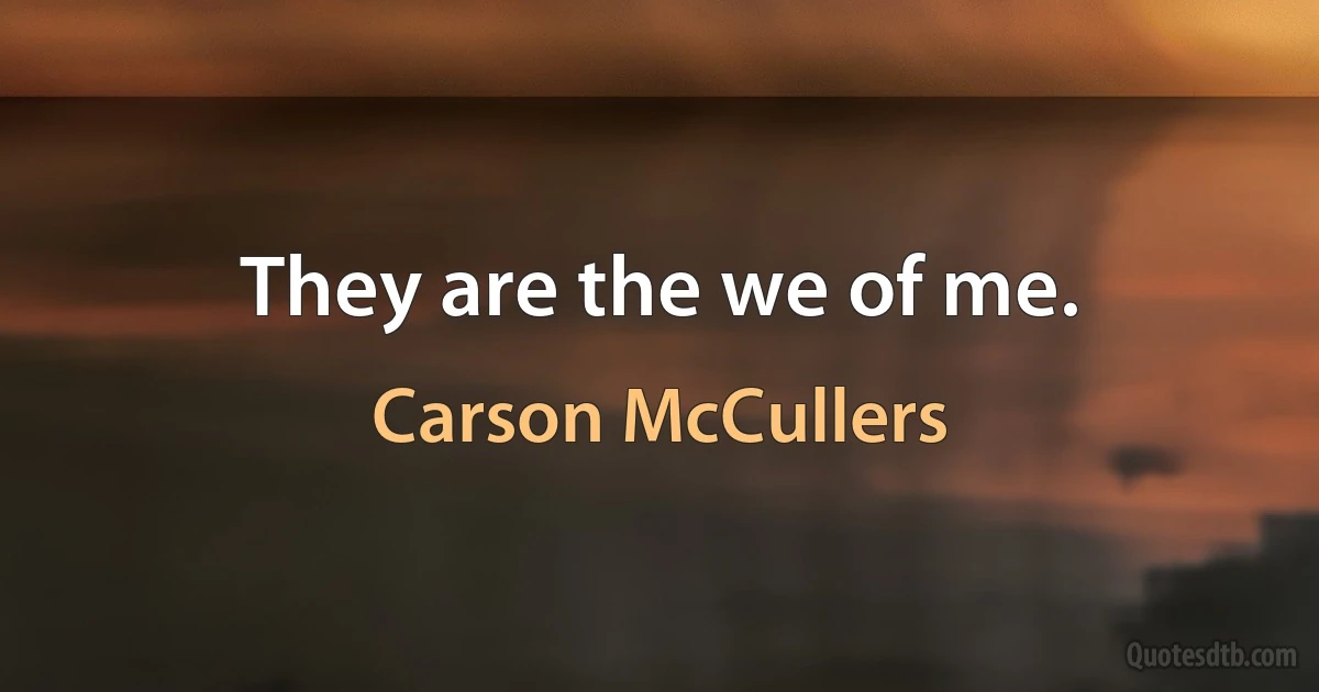 They are the we of me. (Carson McCullers)