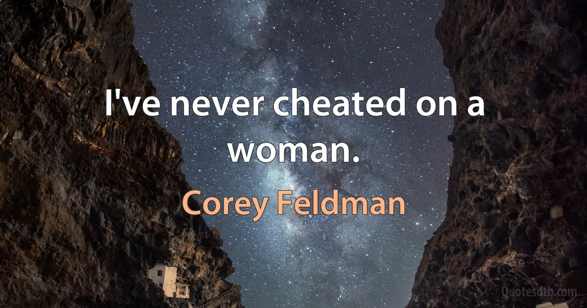 I've never cheated on a woman. (Corey Feldman)