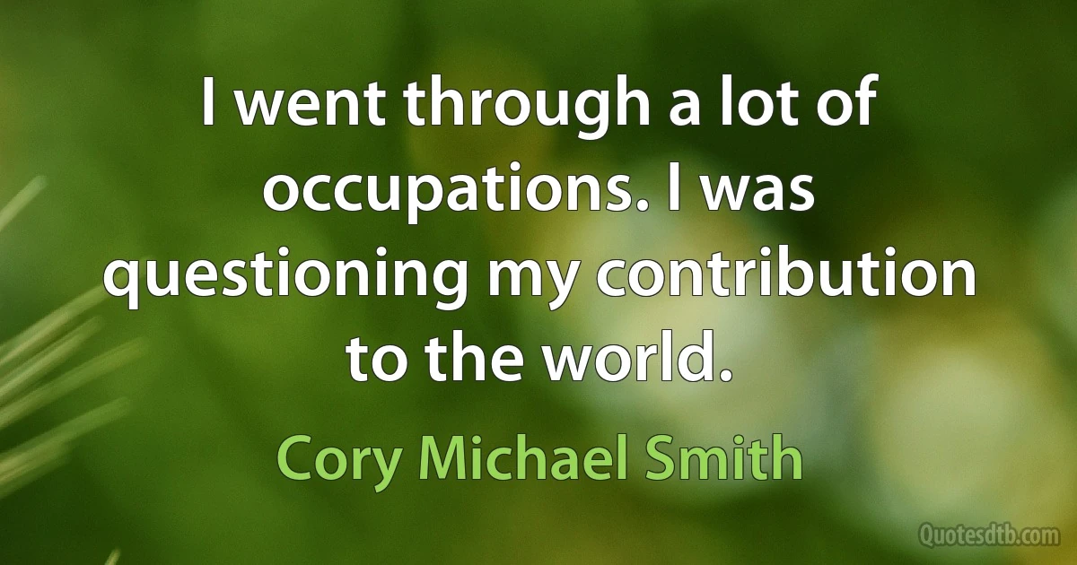 I went through a lot of occupations. I was questioning my contribution to the world. (Cory Michael Smith)