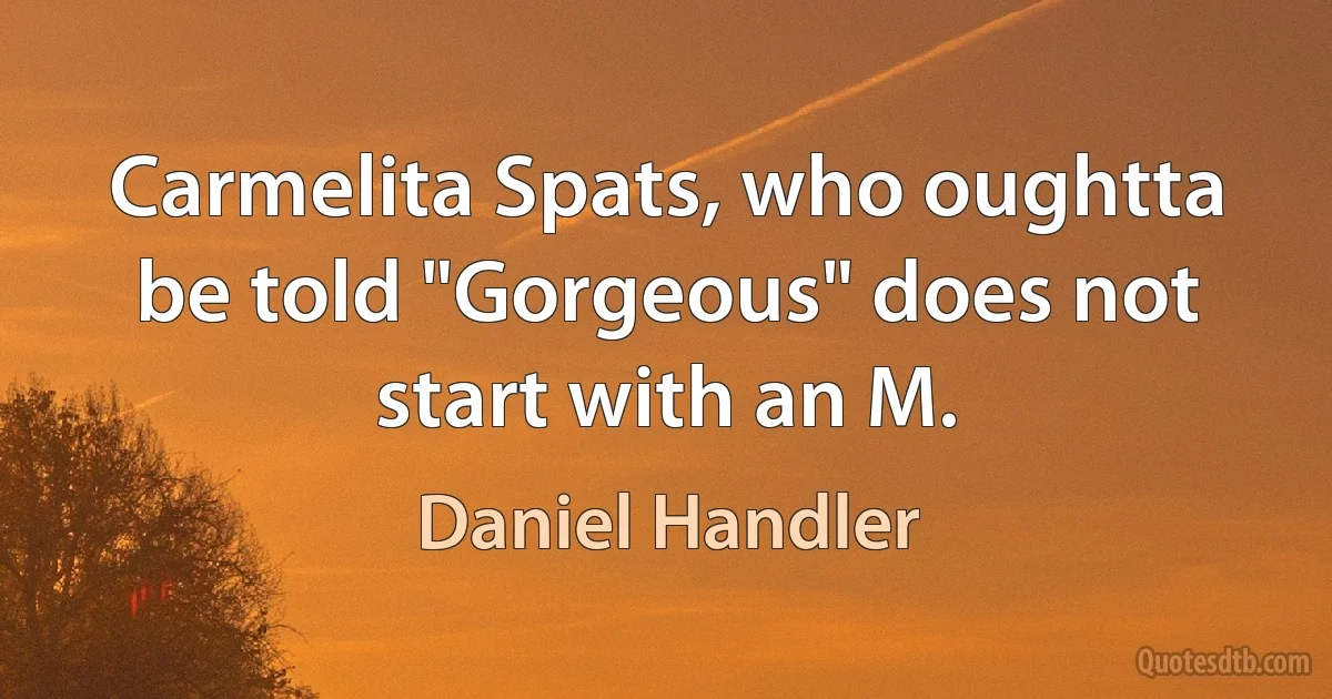 Carmelita Spats, who oughtta be told "Gorgeous" does not start with an M. (Daniel Handler)