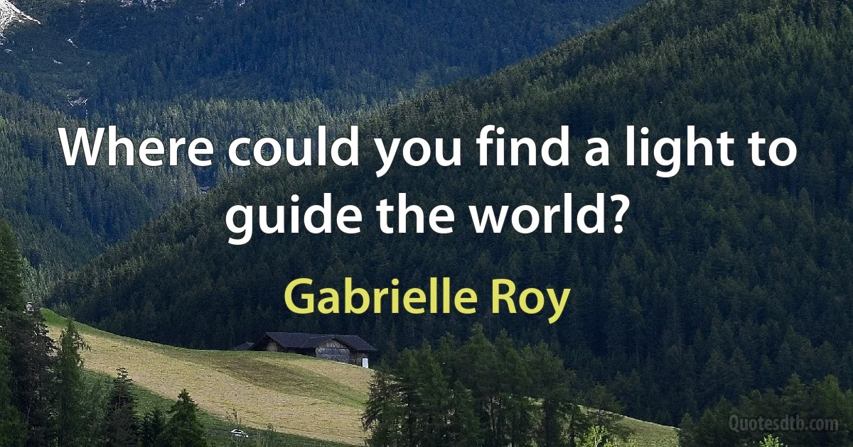 Where could you find a light to guide the world? (Gabrielle Roy)